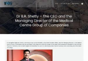 Dr B.R. Shetty-The CEO and Managing Director of the Medical Centre Groups - Dr B.R. Shetty-The CEO and The Managing Director of the Medical Centre Groups of Companies and UAE Exchange in Abu Dhabi