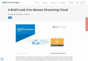 A Brief Look Into Wowza Streaming Cloud - Wowza Streaming Cloud provides a quick and easy way to stream real-time audio/video content to all kinds of digital devices.