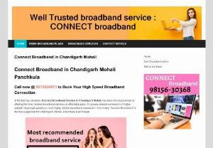 Connect broadband chandigarh - Connect to broadband service in chandigarh,  Panchkula & Mohali. Access up to 100 Mbps Internet speed. Compare broadband tariff plans of all Internet service providers in chandigarh,  Panchkula & Mohali. Best internet connection broadband services in affordable monthly rental prices. Book online & connect to best broadband connection for chandigarh,  Kharar,  Mohali,  Panchkula & Zirakpur.