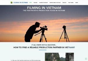 Filming in Vietnam - Filming in Vietnam is a production service company based in Hanoi,  Vietnam. We've assisted foreign crews who come to Vietnam to shoot in terms of film permits application,  location scouting,  content research and contribution,  casting,  equipment (HD OB Van,  camera and lighting,  crew,  logistics incl. Hotel,  transportation arrangement. Filming in Vietnam aslo provides full production service.