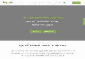 BayanTech - BayanTech is a leading language service provider. Since 2004,  we have been offering a vast array of translation and localization services to major global brands,  helping our clients to smoothly cross the frontiers of language and culture and expand their markets. We offer our language services to all Middle-Eastern and African languages,  as well as the major Asian and European languages.