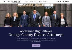 Nelson Kirkman - We have over 30 years of combined experience serving Orange County. Our legal team is backed by a board certified family law specialist. At Nelson | Kirkman, we demand the best from our attorneys. We have encountered a variety of family law challenges, and have the knowledge and expertise to help you through the legal process. Our attorneys have represented complex divorces that involve large properties and business ownership.