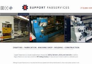 Support Fabservices - Support Fabservices is a Houston-based company that serves a variety of industrial needs; metal fabrication,  engineering support,  and welding training. Although Support Fabservices is a new entity,  the skill and expertise behind those that founded it,  is not. Support Fabservices was created,  and is led by a professional team with decades of combined experience in the engineering and welding fields with an emphasis on safety,  precision,  and timeliness. Some of the items we provide fabricat
