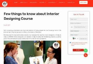 Few things to know about Interior Designing Course - With increasing urbanization and improved standard of living,  people are now focusing more on the environment they live and work in,  that is,  the interior of the place.