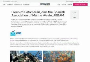 Freebird Catamarn joins the Spanish Association of Marine Waste,  AEBAM - Within its commitment to the conservation of the marine environment,  Freebird Catamarn has joined the Spanish Association of Marine Waste (AEBAM),  an entity of the territorial state,  non-governmental and non-profit dedicated exclusively to the problem of marine waste.