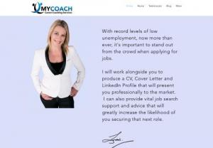 My Coach Limited - A career coaching service that provides personalised career coaching to anywhere in the world. Helping to remove the mystery often associated with recruitment. Learn how to write compelling cover letters and a professional CV or resume. Become the expert at presenting yourself at interviews,  and know the importance of networking in your job search. 1: 1 coaching packages can be tailored to your needs.