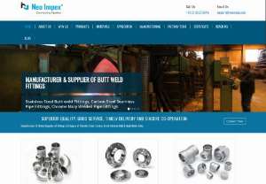 Neo Impex - Neo Impex Stainless Pvt. Ltd. (NISPL),  an ISO 9001: 2000 certified Company manufacturing & exporting the finest quality Stainless Steel,  Carbon Steel and Alloy Steel,  Butt Welded Pipe Fittings & Flanges. Immediate Response,  Excellent Quality,  Quick Delivery and Customer Satisfaction truly define Neo Impex Stainless Pvt. Ltd.