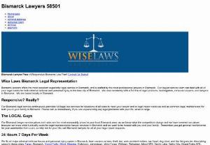 Bismarck Lawyers Wise Laws - Bismarck lawyers offers the most excellent superiority legal service in Bismarck,  and is staffed by the most professional lawyers in Bismarck. Our lawyer service team can deal with all of your legal needs for both criminal defense and personal injury in the best city of Bismarck. We deal constantly with a full line of legal products,  investigators,  computer experts,  and lawyers in Bismarck. We are based locally in Bismarck.