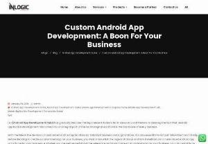 Custom Android App Development: A Boon For Your Business - If you are not in doing that entire well make the contact with the best like InLogic UAE. We are the known Web Design Agency Dubai to resolve all issue and deliver the expected results.