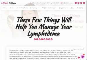 These Few Things Will Help You Manage Your Lymphedema - If you need custom fittings for lymphedema garments and compression arm sleeves,  visit Pink Ribbon Boutique.