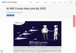 AI Will Create New Jobs By 2020 - While we have embraced the era of artificial intelligence, we are also afraid of losing our jobs.