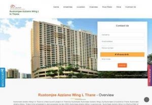 Rustomjee Azziano Wing L Thane by Rustomjee | Mumbai - Rustomjee Azziano Wing Lin Thaneby Rustomjee.Get Price, Location, Amenities, Floor Plan & Contact Details of Rustomjee Azziano Wing L Thane @ TheLaunch.in