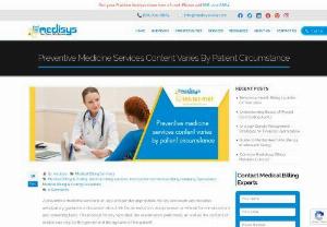 Preventive medicine services content varies by patient circumstance - Leading Medical Billing Services Company - A preventive medicine service is an age and gender appropriate history and exam and includes anticipatory guidance, a discussion about risk factor reduction, and provision or referral for immunizations and screening tests.