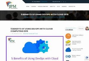 5 Benefits of Using DevOps with Cloud Computing - 5 Benefits of Using DevOps with Cloud Computing - JPM Edu Solutions