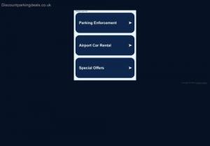 Discount parking - Find Your Perfect Plan
Discount parking deals offers the opportunity for you to book your airport car parking online via our website.

Why not obtain a free quote for your parking at UK airport. It is easy and secure:

Enter the dates and times you wish to leave your vehicle and click on 'check availability'.
You will immediately see the total price for parking on the screen.
To make a booking simply complete the booking form.
Upon completion of the booking you will receive confirmation 