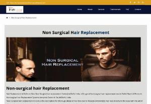 Non Surgical Hair Replacement - Our dedication is to providing premium quality hair and skin treatment and services by use of multiple therapies. We provide the most effective, proven treatments for hair loss, and skin, all under one roof. Our experienced team of doctors & hair experts specialize in the latest Baldness Treatment (hair replacement techniques) like Hair Weaving, Hair Bonding, Hair Silicon System & hair transplantation can provide you and your whole family with excellent hair care. Contact us: +91-9536384242 