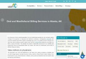 ORAL AND MAXILLOFACIAL BILLING SERVICES IN ALASKA, AK - Our specialist medical billing professionals - having in-depth knowledge of the whole gamut of Oral and Maxillofacial services, and their apt codes - are uniquely poised to bill the entire range of medical procedures with a multitude of payors.