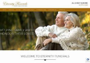 Eternity Funerals  - Eternity Funerals is an Australian family owned funeral home operated by the Dakan family. We have been conducting funerals for many loved ones for a number of years and strive to keep our tradition of conducting a Funeral Service with Dignity. Eternity Funerals provides a large range of services, allowing you to choose the most appropriate Funeral that will be conducted professionally and with dignity.