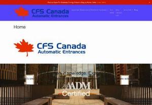 CFS Canada - CFS Canada installs, services and repairs automatic doors and electronic hardware that makes it easier for your business or facility to offer convenience. From parents with strollers to people in wheelchairs to anyone carrying anything, our doors simply make it easier for the people you want to do business with to do business with you.

You can choose from all kinds of trusted brands and customized solutions. The best part is that our experienced team takes care of everything.
