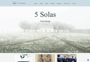 5 Solas Publishing - 5 Solas Publishing is a Christian publishing and editing company that desires to help aspiring authors achieve their goals of seeing their work(s) in print.