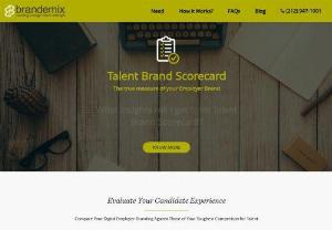Talent Brand Scorecard: Calculating your Employer Brand - Brandemix Talent Brand Scorecard will reveal the true measure of your employer branding efforts. It provides you with a detailed analysis of how you present your culture, employer value proposition and career opportunities throughout each step in candidate journey and most importantly, compares your efforts to those of your competitors.