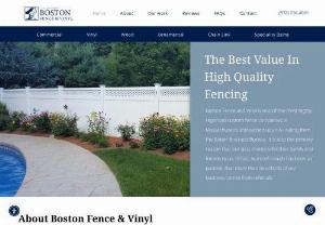 Boston Fence & Vinyl - Boston Fence is an experienced fence contractor that produces Massachusetts's highest quality custom fences and gates. In our 20 years of business, we have installed more than 20,000 wood, vinyl, steel and aluminum fences for both residential and commercial uses. We not only have an A+ rating from the BBB as a testament to the excellent quality of our work, but also a customer base that has primarily grown through referrals.