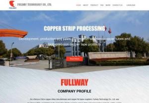 FULLWAY TECHNOLOGY CO., LTD - Fullway Technology Co., Ltd. was founded in 2004, specializing in the production of high-precision copper strip and copper tubes products, widely used in electronics, computers, communications, electric power, automotive, railway, aerospace and other fields. Currently, it is one of the largest copper strips manufacturers in Jiangsu province and one of the largest pure copper strip manufacturers in China
