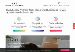 Well Professor - anti-stress products, sleep aid products, health gadgets - We are Well Professor - a group of health professionals, tech specialists and scientists curating the world's best tech, to help you improve your health and wellness.