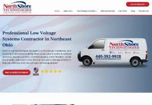 North Shore Technologies - #1 Veteran-Owned Commercial & Residential Low Voltage Systems Integration Company serving Northeast Ohio specializing in the design, installation & maintenance of all phone, data, audio & video low voltage systems in Cleveland, Mentor, Chardon, Willoughby, Painesville OH & Erie PA. || 

Address: 428 Fairgrounds Rd, Painesville, OH 44077, USA || 
Phone: 440-392-9928
