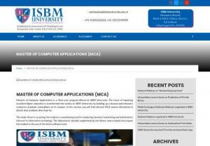 Masters of Computer Applications (MCA) - Masters of Computer Applications is a three-year program offered at ISBM University. The vision of imparting excellent higher education is transformed into reality at ISBM University by building up a focused and relaxed a conducive academic atmosphere on its campus. In this section, you will find relevant MCA course information & details that students often look for.