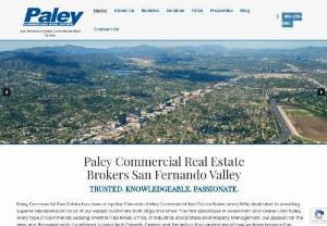 Paley Commercial Real Estate - Paley Commercial Real Estate has been a top San Fernando Valley Commercial Broker since 1984, dedicated to providing superior representation to our valued customers. The firm specializes in investment property sales, commercial leasing, and the managing of commercial property throughout the greater San Fernando Valley. In fact, it\'s all we do. Our passion for the area and the opportunity it continues to bring both property owners and tenants is the cornerstone of how we\'ve become regional expe