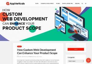 How Custom Web Development Can Enhance Your Product Scope - Appverticals is an improvement driven affiliation that endeavors to give benefits that get the present and together and coming business territory structures.