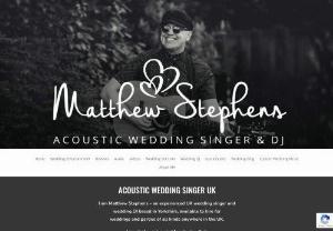 Matthew Stephens - Acoustic Wedding Singer & DJ - I am Matthew Stephens - an experienced UK wedding singerand wedding DJ based inYorkshire,  available to hire for weddingsandparties of all kinds anywhere inthe UK. There is very little I haven't seen over the years,  but there's still a genuine buzz I get from helping people take care of their wedding!It gives me a massive feeling of satisfaction! Nothing pleases me more than hearing the words,  