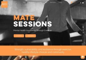 MATE Sessions - MATE Sessions (MATE stands for Mental-health Awareness Through Exercise) are short programmes for men only, designed to:

- Challenge them physically through a high intensity interval training style exercise session

- Nourish them through nutritious refreshments and

- Educate them through guest speakers who are experts in the mental health, nutrition and fitness fields.
