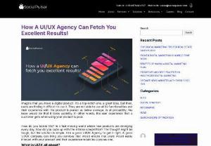 How A UI/UX Agency Can Fetch You Excellent Results! - The service and prowess of a top UI/UX and digital marketing agencies in USA could help you fine-tune your digital product to be highly functional and user-friendly. Read through to know more.