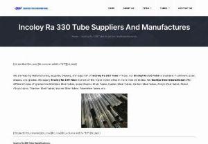 Incoloy Ra 330 Tube - We are leading Manufacturers, Supplier, Dealers, and Exporter of Incoloy Ra 330 Tube in India. Our Incoloy Ra 330 Tube is available in different sizes, shapes, and grades. We supply Incoloy Ra 330 Tube in most of the major Indian cities in more than 20 States. We Sachiya Steel International offer different types of grades like Stainless Steel tubes, Super Duplex Steel Tubes, Duplex Steel Tubes, Carbon Steel tubes, Alloys Steel tubes, Nickel Alloys tubes, Titanium Steel tubes, Inconel Steel...