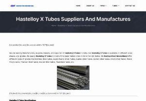 Hastelloy X Tubes - We are leading Manufacturers, Supplier, Dealers, and Exporter of Hastelloy X Tubes in India. Our Hastelloy X Tubes is available in different sizes, shapes, and grades. We supply Hastelloy X Tubes in most of the major Indian cities in more than 20 States. We Sachiya Steel International offer different types of grades like Stainless Steel tubes, Super Duplex Steel Tubes, Duplex Steel Tubes, Carbon Steel tubes, Alloys Steel tubes, Nickel Alloys tubes, Titanium Steel tubes, Inconel Steel tubes...
