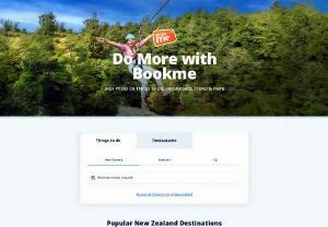 Book Me - Bookme is the top choice for booking New Zealand attractions and activities. Find things to do in New Zealand, from Queenstown mountain biking to Rotorua nightlife. Bookme offers great tour and dining deals for the finest New Zealand activities.

Focused principally on the top tour and excursion opportunities in Queenstown, Rotorua, and Taupo, Bookme works with many of the most successful local tour companies to secure the best deals available anywhere in New Zealand.
