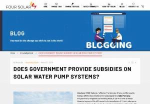 Government Provide Subsidies on Solar Water Pump Systems - Government provides subsidies for Solar Pumping Programme for Irrigation and Drinking Water for encouraging farmers use solar water pumping.