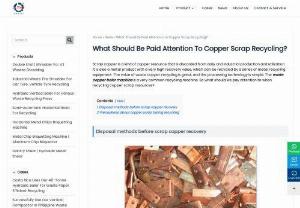 What Should Be Paid Attention to Copper Scrap Recycling? - Scrap copper is a kind of copper resource that is discarded from daily and industrial production and utilization. It is also a metal product with a very high recovery value, which can be recycled by a series of metal recycling equipment.