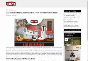 Give Yourself the Summer Kitchen Freedom with Mixer Grinder - This summer does not spend hours in the kitchen sweating out. Instead buy the Best mixer grinder and rustle up some kitchen magic. Here are some tips on it.