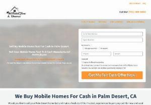 Sell My Mobile Home Fast Palm Desert CA | We Buy Mobile Home Fast - Sell My Mobile Home Fast Palm Desert CA! We Buy Mobile Homes In Palm Desert, CA And Surrounding Areas In As Little As 7 Days. No Fees. No Commissions. Call (951) 783-2611.