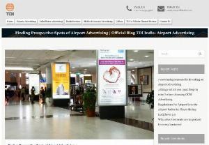 Finding Prospective Spots of Airport Advertising | Official Blog TDI India- Airport Advertising - Airport Advertising seems to be the most cherishing and advancing advertising platform as it brings about advantageous promotional segment for brands. And with each passing time it is expected to grow in coming future. It has a positive impact on the consumers.