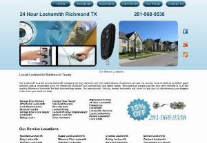 24 Hour Locksmith Richmond - Our Locksmith is a full service locksmith company-serving client all over the United States. Customers all over the country have trusted us to deliver good services with a reasonable price for residential locksmith and commercial lock smith needs. Thousands of people just like you have learned to trust the leading Richmond locksmith for their locksmithing needs. Our experienced, friendly, honest locksmiths will come to help you on-site 

281-968-9538