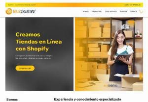MAIZ CREATIVO - Shopify Experts eCommerce Agency | WE DO eCommerce + Digital Marketing

We serve all Spanish-speaking countries, Headquarters in Guadalajara, Mexico.

We create your own online store with Shopify so that you can sell your products or services on the Internet in a simple way.