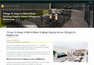 THINGS TO KEEP IN MIND WHEN VISITING DISPLAY HOME VILLAGES IN MELBOURNE - When youâre in the market to build a new home, visiting display home villages in Melbourne is a great way to get a feel for the quality of a home builderâs work.