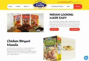 Lucky Masale - Lucky Masale is the manufacturer and producer of packaged Indian spice mixes used in India and other cuisines of Indian subcontinent. We diligently pick and select the best quality whole spices from the best fields in India to manufacture our blends.