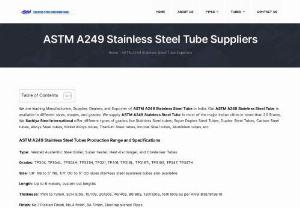 ASTM A249 Stainless Steel Tube - We are leading Manufacturers, Supplier, Dealers, and Exporter of ASTM A249 Stainless Steel Tube in India. Our ASTM A249 Stainless Steel Tube is available in different sizes, shapes, and grades. We supply ASTM A249 Stainless Steel Tube in most of the major Indian cities in more than 20 States. We Sachiya Steel International offer different types of grades like Stainless Steel tubes, Super Duplex Steel Tubes, Duplex Steel Tubes, Carbon Steel tubes, Alloys Steel tubes, Nickel Alloys tubes.