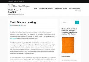 Cloth Diapers Leaking - Its sad for you and your baby when their cloth diaper is leaking. There are many reasons why cloth diapers leak. It can happen for the bad quality of the diaper or for not attaching the diaper properly. But whatever the reason maybe, if you notice your babys cloth diapers leaking you must take immediate steps.

Cloth diapers are safe for your child. With its natural fiber material, cloth diapers are more popular among parents of healthy babies. But cloth diapers can leak frequently. If...