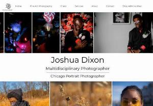 Joshua Dixon Arts - My name is Joshua Dixon,  I have been studying photography for 7 years. I have been working in the field for 3 years. I am proficient in: studio photography,  on-location,  and in-studio portraiture,  product photography,  commercial lighting,  photo editing,  photo retouching,  landscape photography. I have taken photos for more than 40 different clients over the past 3 years. I am currently attending my last year at The School of the Art Institute of Chicago.